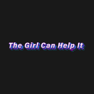 The Girl Can Help It T-Shirt