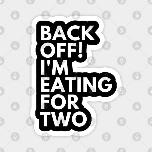 Back Off! I'm Eating For Two. Funny Pregnancy Saying. White Magnet by That Cheeky Tee