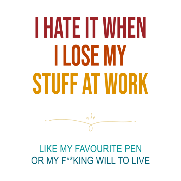 I Hate It When I Lose My Stuff At Work Retro by Oridesigns