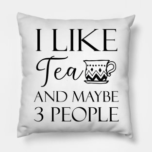 I Like Tea And Maybe 3 People Pillow