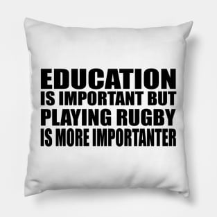 Education Is Important But Rugby Is More Importanter Pillow