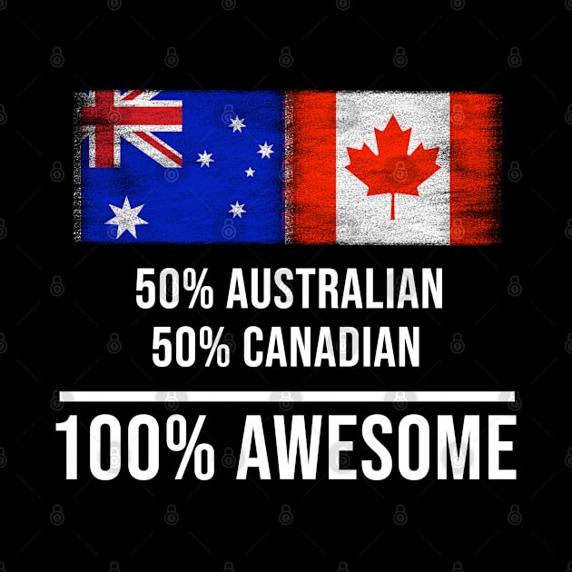 50% Australian 50% Canadian 100% Awesome - Gift for Canadian Heritage From Canada by Country Flags