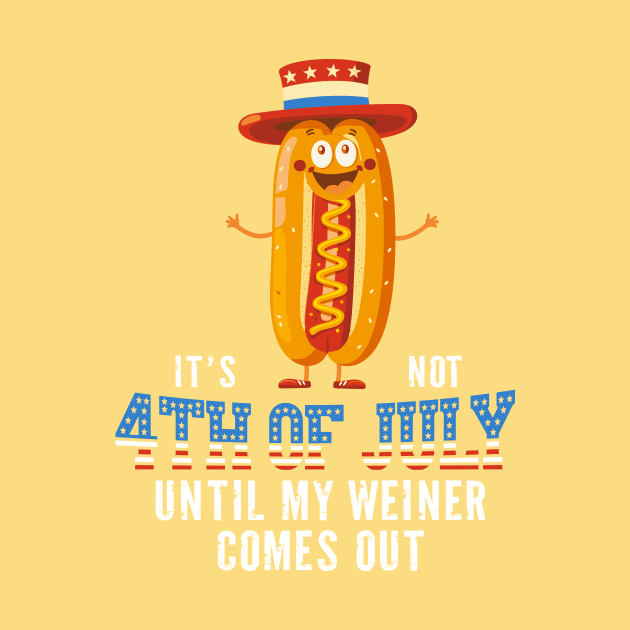 It's Not the 4th of July Until My Wiener Comes Out Independence Day by Wintrly