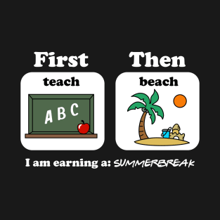 First Teach Then Beach I Am Earning A Summer Break T-Shirt