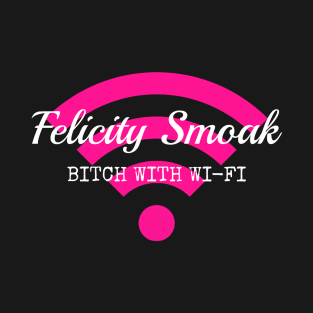 Felicity Smoak - Bitch With Wi-Fi - White Text Version T-Shirt