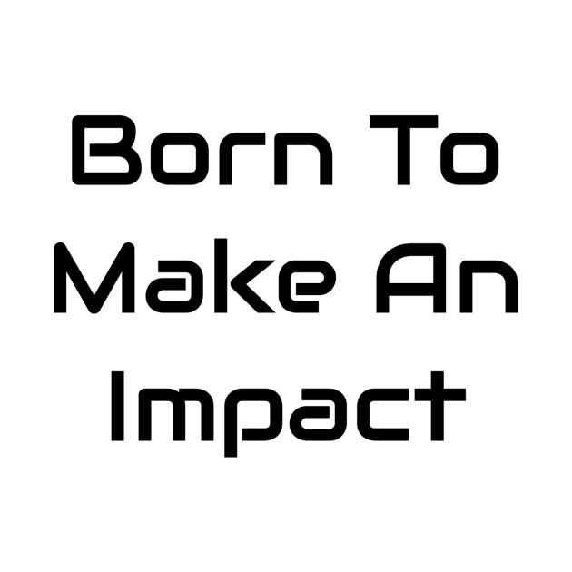 Born To Make An Impact by Jitesh Kundra