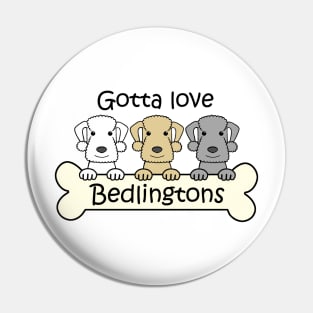 Gotta Love Bedlingtons Pin