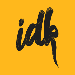 IDK I Don't Know Typography - Black T-Shirt