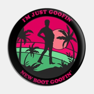 I'm just goofin' new boot goofin' Pin