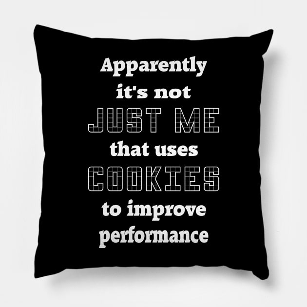 Apparently It's Not Just Me That Uses Cookies To Improve Perormance Pillow by Slap Cat Designs