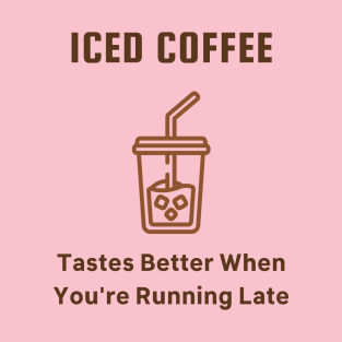 Iced Coffee Tastes Better When You're Late T-Shirt