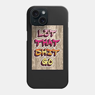 Let That Shit Go Phone Case