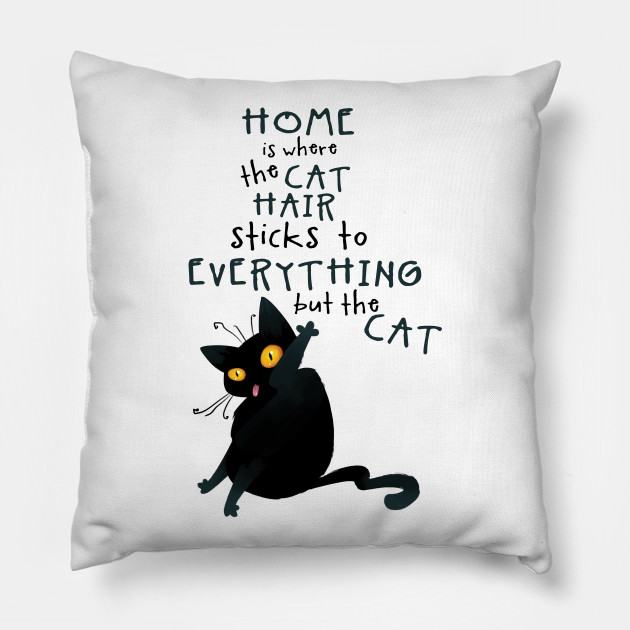 Home Is Where The Cat Hair Sticks To Everything Cat Pillow