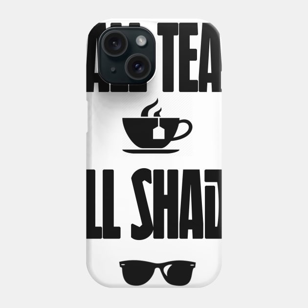 All Tea All Shade Phone Case by sergiovarela