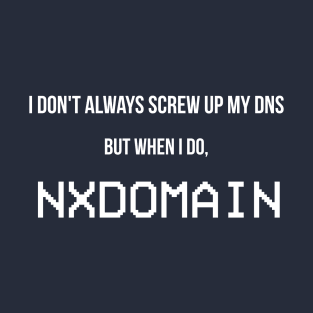 I Don't Always Screw Up My DNS... T-Shirt