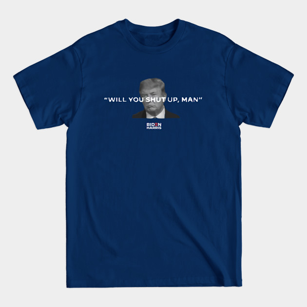 will you shut up man - biden harris white - Will You Shut Up Man - T-Shirt