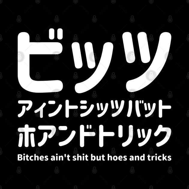 Bitch ain't shit but hoes and tricks. in Japanese katakana and english white ビッツアィントシッツバットホアンドトリック。白 by FOGSJ