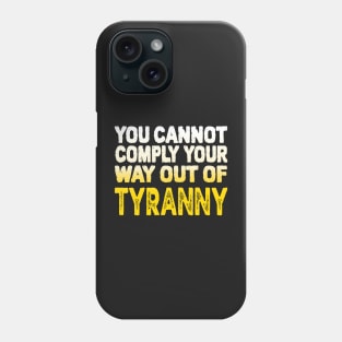 You Cannot Comply Your Way Out Of Tyranny, Political Quote, Phone Case