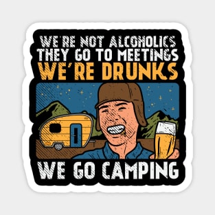 We're Not Alcoholics They Go To Meetings We're Drunk We Go Camping Magnet