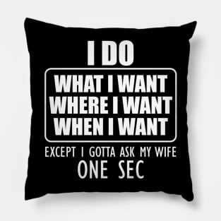 Husband - I do what I want where I want when I want Pillow