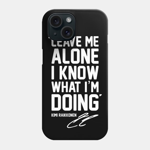 LEAVE ME ALONE I KNOW WHAT I'M DOING For Raikkonen Fans and Formula 1 lovers. Phone Case by Bombastik