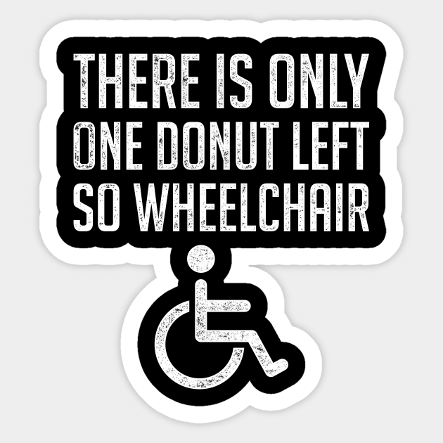 Meme Wheelchair Pwd Design Quote One Donut Left So Wheelchair Wheelchair Sticker Teepublic