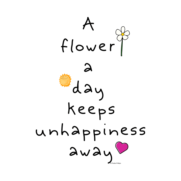 A Flower a Day Keeps Unhappiness Away by Phebe Phillips