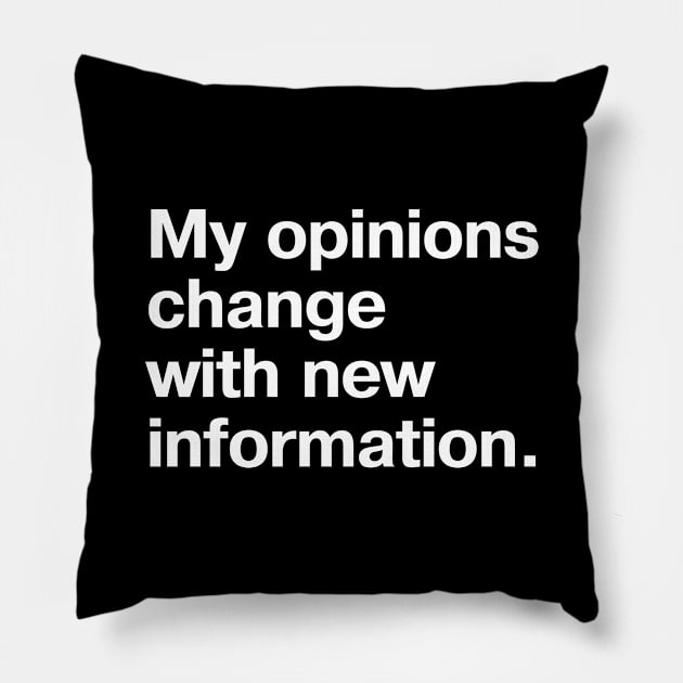 My opinions change with new information. Pillow by TheBestWords