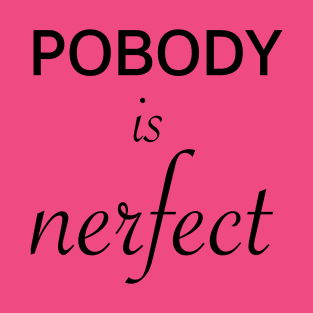 Pobody's nerfect T-Shirt