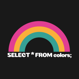 SQL Rainbow:  SELECT * FROM colors; T-Shirt