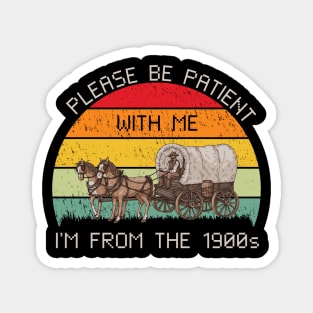 Please be patient with me i'm from the 1900s Magnet