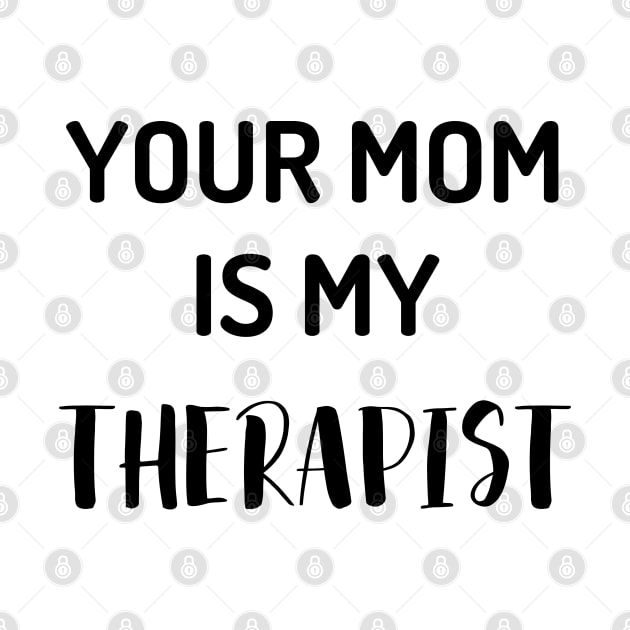 Your Mom Is My Therapist by GrooveGeekPrints