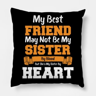 My Best Friend May Not Be My Sister By Blood But she's my sister by heart Pillow