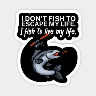 I don’t fish to escape my life I fish to live my Magnet