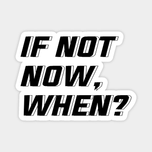 IF NOT NOW, WHEN? Magnet