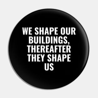 We shape our buildings, thereafter they shape us Pin