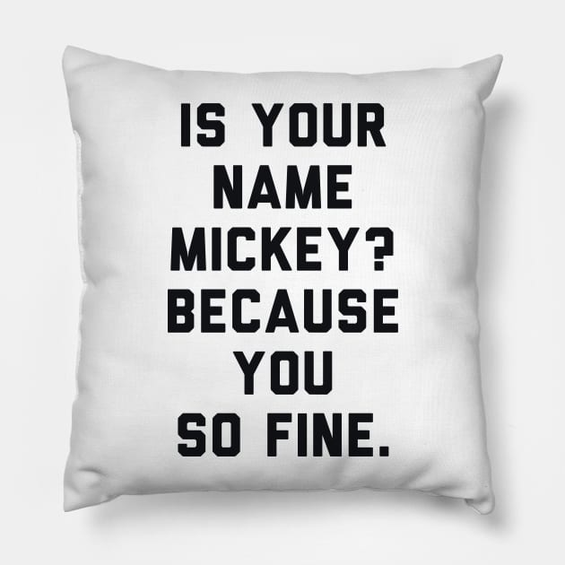 Is Your Name Mickey Because You So Fine Pillow by radquoteshirts