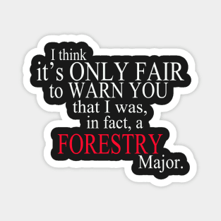 I Think It’s Only Fair To Warn You That I Was, In Fact, A Forestry Major Magnet