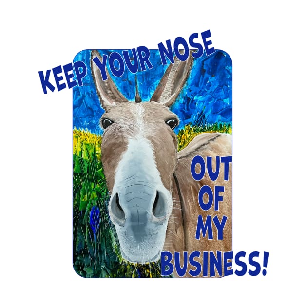 Keep Your Nose Out Of My Business by MMcBuck