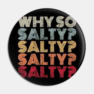 Why So Salty? Retro Vintage Saying Pin