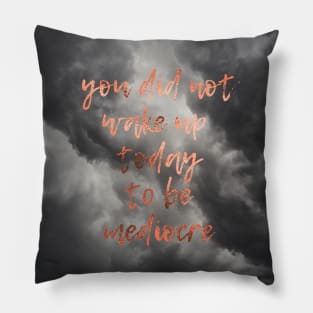 You did not wake up today to be mediocre - motivational quote Pillow