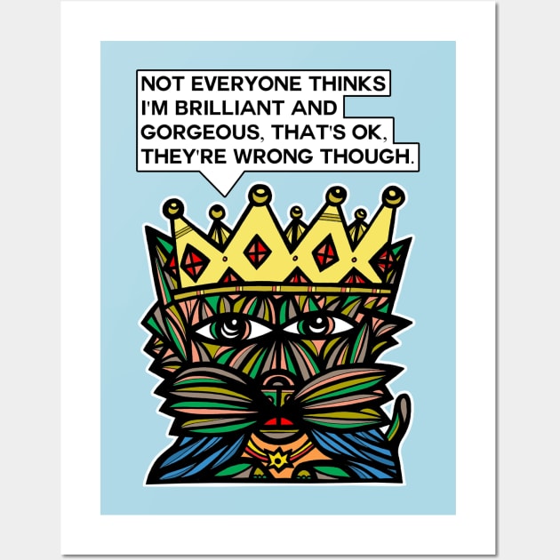 "Not everyone thinks I'm brilliant and gorgeous. That's OK. They're wrong though." Wall Art by The BuddaKats