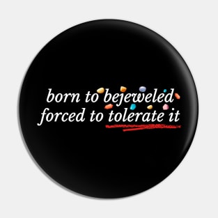 Born to Bejeweled Forced to Tolerate It Pin