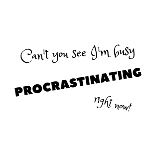 Can't you see I'm busy procrastinating right now! T-Shirt