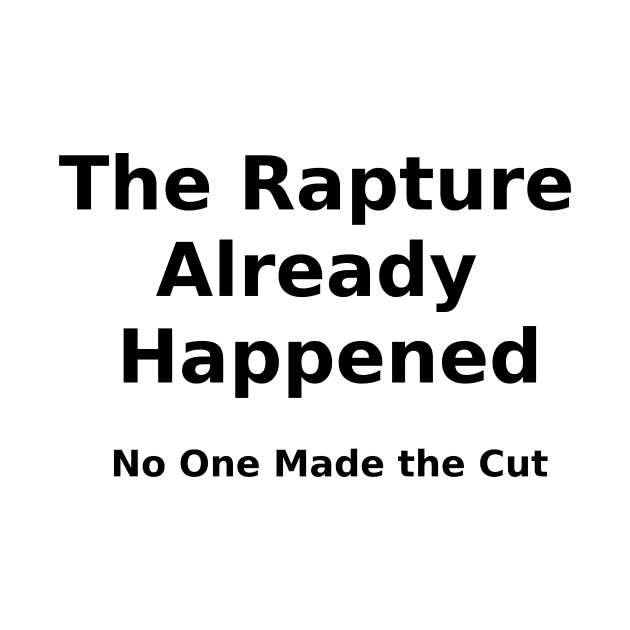 The Rapture Already Happened - No One Made the Cut - Black Lettering by Eclipse2021