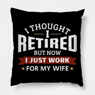 I tought I retired, but now I just work for my wife Pillow