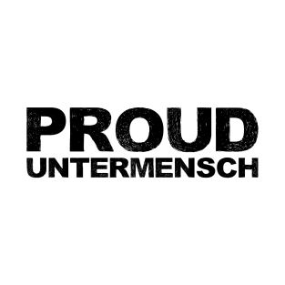 PROUD UNTERMENSCH - B - Word typography quote meme funny gift merch grungy black white tshirt T-Shirt