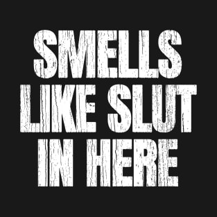 Smells Like Slut In Here T-Shirt