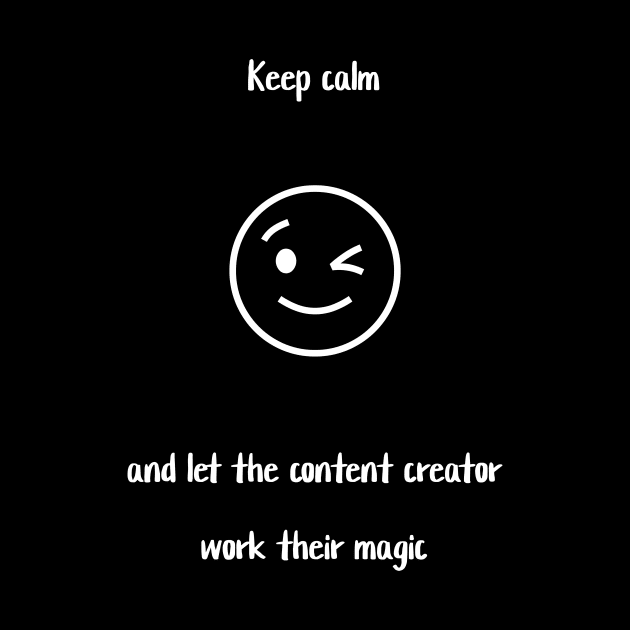 Keep calm and let the content creator work their magic by Crafty Career Creations