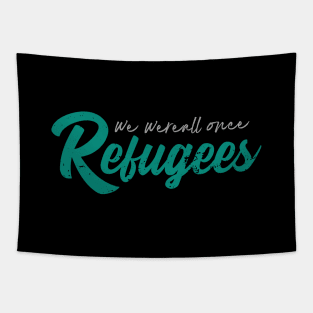 'We Were All Once Refugees' Refugee Care Shirt Tapestry